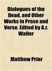 Dialogues of the Dead, and Other Works in Prose and Verse. Edited by A.r. Waller,1152229834,9781152229839