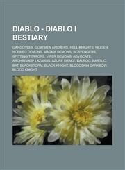 Diablo - Diablo I Bestiary Gargoyles, Goatmen Archers, Hell Knights, Hidden, Horned Demons, Magma Demons, Scavengers, Spitting Terrors, Viper Demons, Advocate, Archbishop Lazarus, Azure Drake, Balrog, Bartuc, Bat, Blackstorm,1234746158,9781234746155