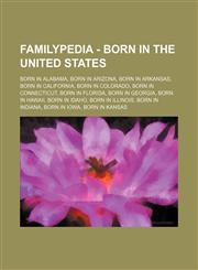 Familypedia - Born in the United States Born in Alabama, Born in Arizona, Born in Arkansas, Born in California, Born in Colorado, Born in Connecticut, Born in Florida, Born in Georgia, Born in Hawaii, Born in Idaho, Born in Illinois, Born in Indiana, Bor,1234850885,9781234850883