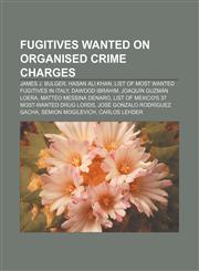 Fugitives wanted on organised crime charges James J. Bulger, Hasan Ali Khan, List of most wanted fugitives in Italy, Dawood Ibrahim,1155532201,9781155532202