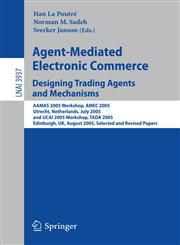 Agent-Mediated Electronic Commerce. Designing Trading Agents and Mechanisms AAMAS 2005 Workshop, AMEC 2005, Utrecht, Netherlands, July 25, 2005, and IJCAI 2005 Workshop, TADA 2005, Edinburgh, UK, August 1, 2005, Selected and Revised Papers,3540462422,9783540462422