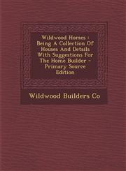 Wildwood Homes Being a Collection of Houses and Details with Suggestions for the Home Builder - Primary Source Edition,1295457156,9781295457151