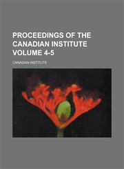 Proceedings of the Canadian Institute Volume 4-5,1154242773,9781154242775