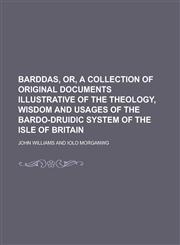 Barddas, or, A collection of original documents illustrative of the theology, wisdom and usages of the Bardo-Druidic system of the Isle of Britain,1230139923,9781230139920