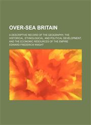 Over-sea Britain; a descriptive record of the geography, the historical, ethnological, and political development, and the economic resources of the empire,1150154772,9781150154775