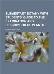 Elementary Botany with Students' Guide to the Examination and Description of Plants,1236835298,9781236835291