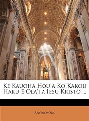 Ke Kauoha Hou a Ko Kakou Haku E Ola'i a Iesu Kristo ...,1143593626,9781143593628