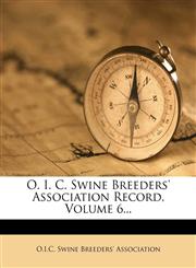 O. I. C. Swine Breeders' Association Record, Volume 6...,1273142861,9781273142864