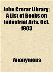 John Crerar Library; A List of Books on Industrial Arts. Oct. 1903,1152351710,9781152351714