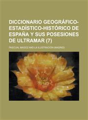 Diccionario Geografico-Estadistico-Historico de Espana y Sus Posesiones de Ultramar (7 ),1234442744,9781234442743