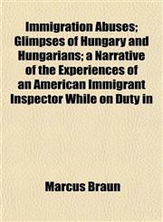 Immigration Abuses; Glimpses of Hungary and Hungarians; a Narrative of the Experiences of an American Immigrant Inspector While on Duty in,1152182943,9781152182943