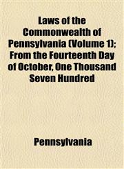 Laws of the Commonwealth of Pennsylvania (Volume 1); From the Fourteenth Day of October, One Thousand Seven Hundred,1152994999,9781152994997