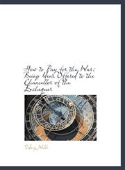 How to Pay for the War Being Ideas Offered to the Chancellor of the Exchequer,1116458926,9781116458923