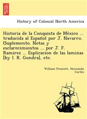 Historia de la Conquista de México ... traducida al Español por J. Navarro. (Suplemento. Notas y esclarecimientos ... por J. F. Ramirez ... Esplicacion de las laminas [by I. R. Gondra], etc.,1249024161,9781249024163
