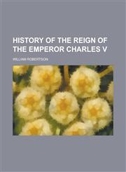 History of the reign of the Emperor Charles V,1230001751,9781230001753