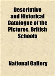 Descriptive and Historical Catalogue of the Pictures. British Schools,1154975584,9781154975581