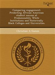 Comparing engagement Predicting African American student success at Predominately White Institutions and Historically Black Colleges and Universities.,1243413395,9781243413390