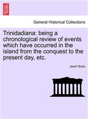 Trinidadiana being a chronological review of events which have occurred in the island from the conquest to the present day, etc.,1241473080,9781241473082