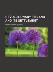 Revolutionary Ireland and its settlement,1154834816,9781154834819