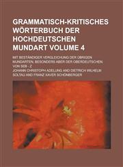 Grammatisch-kritisches Wörterbuch der hochdeutschen Mundart; mit beständiger Vergleichung der übrigen Mundarten, besonders aber der oberdeutschen. Von Seb - Z Volume 4,1230122060,9781230122069