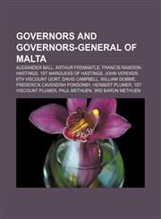 Governors and Governors-General of Malta Alexander Ball, Arthur Fremantle, Francis Rawdon-Hastings, 1st Marquess of Hastings, John Vereker,115767321X,9781157673217