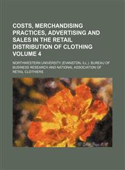 Costs, merchandising practices, advertising and sales in the retail distribution of clothing Volume 4,1236545583,9781236545589