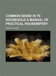 Common Sense in Te Household a Manual of Practical Housewifery,1150941863,9781150941863