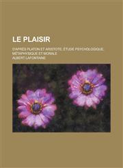 Le Plaisir; D'Apres Platon Et Aristote; Etude Psychologique, Metaphysique Et Morale,1234884054,9781234884055