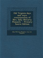 Old Virginia Days and Ways; Reminiscences of Mrs. Sally McCarty Pleasants - Primary Source Edition,1287800831,9781287800835