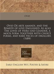 Ovid De arte amandi, and the Remedy of love Englished. As also The loves of Hero and Leander, a mock poem together with choice poems, and rare pieces of drollery. (1684),1171295936,9781171295938