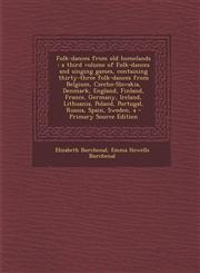 Folk-Dances from Old Homelands A Third Volume of Folk-Dances and Singing Games, Containing Thirty-Three Folk-Dances from Belgium, Czecho-Slovakia, de,1293516554,9781293516553
