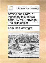 Armine and Elvira, a legendary tale. In two parts. By Mr. Cartwright. The sixth edition.,1140786369,9781140786368