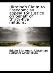 Ukraine's Claim to Freedom; an appeal for justice on behalf of thirty-five millions,1117593312,9781117593319