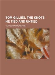 Tom Gillies, the Knots He Tied and Untied,1151681520,9781151681522