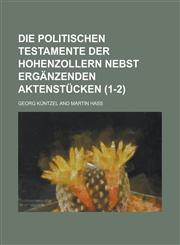 Die Politischen Testamente Der Hohenzollern Nebst Erganzenden Aktenstucken (1-2),1234486245,9781234486242