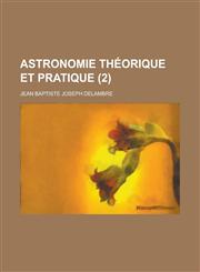 Astronomie Theorique Et Pratique (2 ),1234617382,9781234617387