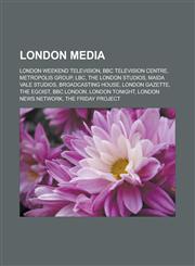 London media London Weekend Television, BBC Television Centre, Metropolis Group, LBC, The London Studios, Maida Vale Studios, Broadcasting House, London Gazette, The Egoist, BBC London, London Tonight, London News Network,1157481795,9781157481799