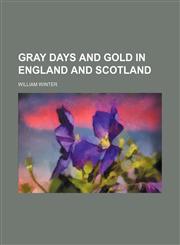 Gray Days and Gold in England and Scotland,1458829189,9781458829184