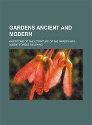 Gardens Ancient and Modern; An Epitome of the Literature of the Garden-Art,1150554479,9781150554476