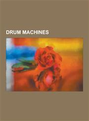 Drum Machines Software Drum Machines, Roland Tr-808, Roland Tr-909, Linn LM-1, Electronic Drum, Rhythmicon, Alesis, Akai Mpc60, Rola,1230555110,9781230555119