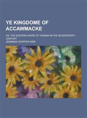 Ye Kingdome of Accawmacke; Or, the Eastern Shore of Virginia in the Seventeenth Century,1230281126,9781230281124