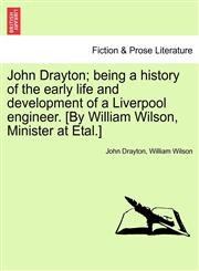 John Drayton; being a history of the early life and development of a Liverpool engineer. [By William Wilson, Minister at Etal.],1241191131,9781241191139