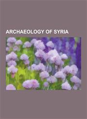 Archaeology of Syria Amorites, Aramaeans, Archaeological Sites in Syria, Seleucid Empire, Seleucid Dynasty, Damascus, Antioch, Cilicia, Lyc,1230653570,9781230653570