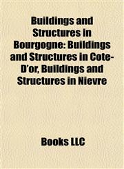 Buildings and Structures in Bourgogne Buildings and Structures in Côte-D'or, Buildings and Structures in Nièvre,1158115849,9781158115846
