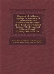 Compend of Lutheran Theology A Summary of Christian Doctrine, Derived from the Word of God and the Symbolical Books of the Evangelical Lutheran Chu,1294791923,9781294791928