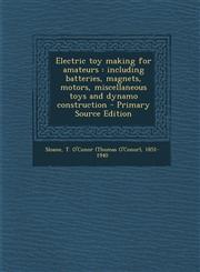 Electric Toy Making for Amateurs Including Batteries, Magnets, Motors, Miscellaneous Toys and Dynamo Construction - Primary Source Edition,1293771171,9781293771174