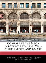 Comparing the Mega Discount Retailers Wal-Mart, Target, and Kmart,127082435X,9781270824350