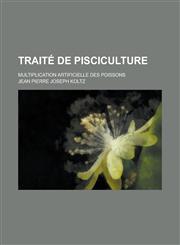 Traite de Pisciculture; Multiplication Artificielle Des Poissons,1234091844,9781234091842