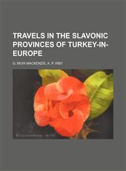 TRAVELS IN THE SLAVONIC PROVINCES OF TURKEY-IN-EUROPE,1154378969,9781154378962