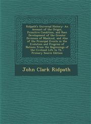 Ridpath's Universal History An Account of the Origin, Primitive Condition, and Race Development of the Greater Divisions of Mankind, and Also of T,1287619053,9781287619055